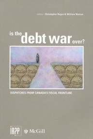 Is the Debt War Over? (Dispatches from Canada's Fiscal Frontline) by Christopher Ragan, William Watson, 9780886452063