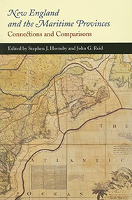 New England and the Maritime Provinces (Connections and Comparisons) by Stephen J. Hornsby, John G. Reid, 9780773530409