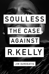 Soulless (The Case Against R. Kelly) by Jim DeRogatis, 9781419740077