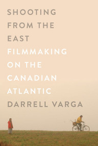 Shooting from the East (Filmmaking on the Canadian Atlantic) by Darrell Varga, 9780773546295