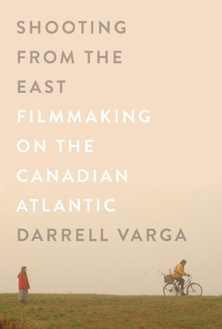 Shooting from the East (Filmmaking on the Canadian Atlantic) by Darrell Varga, 9780773546295