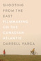 Shooting from the East (Filmmaking on the Canadian Atlantic) by Darrell Varga, 9780773546295