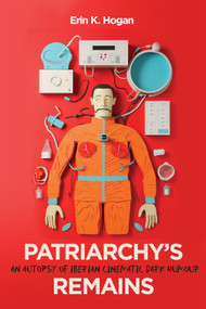 Patriarchy's Remains (An Autopsy of Iberian Cinematic Dark Humour) by Erin K. Hogan, 9780228021261