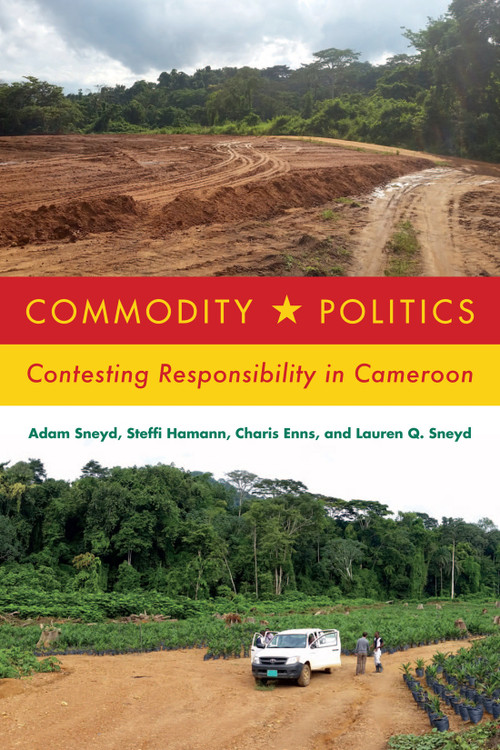 Commodity Politics (Contesting Responsibility in Cameroon) by Adam Sneyd, Steffi Hamann, Charis Enns, Lauren Q. Sneyd, 9780228008897
