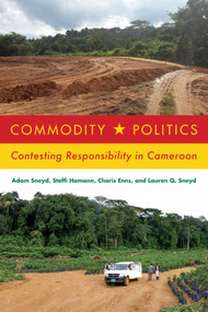 Commodity Politics (Contesting Responsibility in Cameroon) by Adam Sneyd, Steffi Hamann, Charis Enns, Lauren Q. Sneyd, 9780228008897