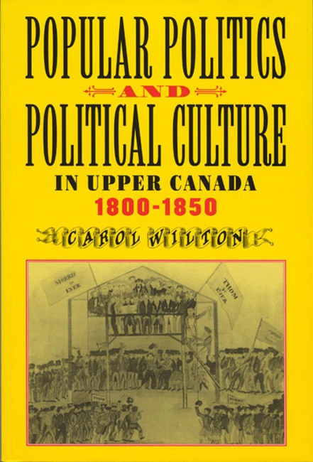 Popular Politics and Political Culture in Upper Canada, 1800-1850 by Carol Wilton, 9780773520547
