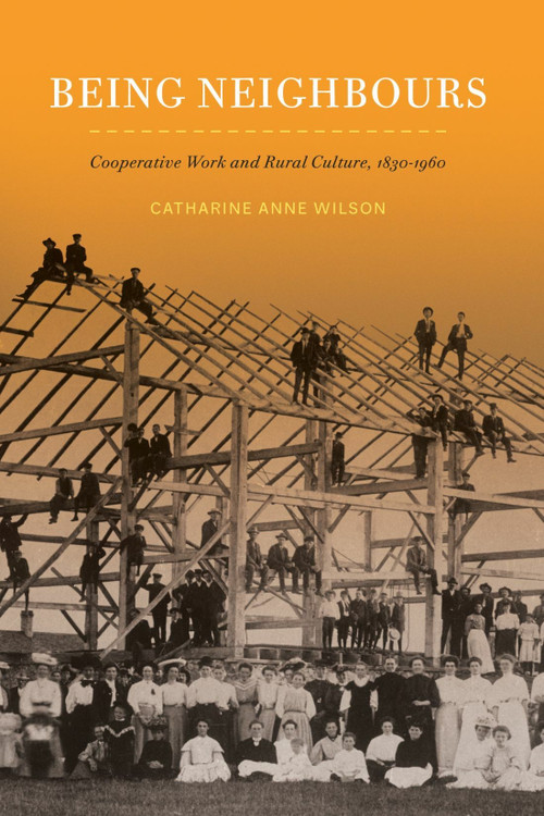 Being Neighbours (Cooperative Work and Rural Culture, 1830-1960) by Catharine Anne Wilson, 9780228014737