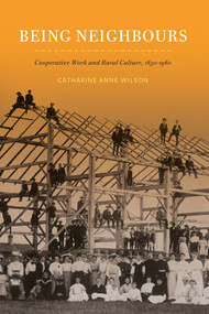 Being Neighbours (Cooperative Work and Rural Culture, 1830-1960) by Catharine Anne Wilson, 9780228014737