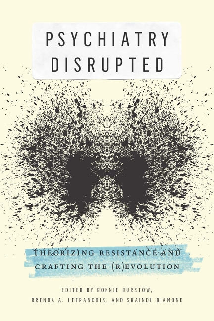 Psychiatry Disrupted (Theorizing Resistance and Crafting the (R)evolution) by Bonnie Burstow, Brenda A. LeFrançois, Shaindl Diamond, 9780773543300