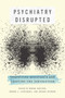 Psychiatry Disrupted (Theorizing Resistance and Crafting the (R)evolution) by Bonnie Burstow, Brenda A. LeFrançois, Shaindl Diamond, 9780773543300