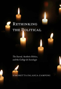 Rethinking the Political (The Sacred, Aesthetic Politics, and the Collège de Sociologie) by Simonetta Falasca-Zamponi, 9780773539013