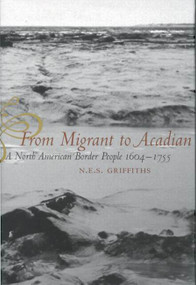 From Migrant to Acadian (A North American Border People, 1604-1755) by N.E.S. Griffiths, 9780773526990