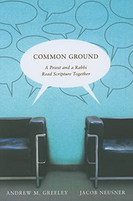 Common Ground (A Priest and a Rabbi Read Scripture Together) by Andrew M. Greeley, Jacob Neusner, 9780773534476