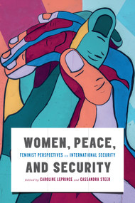Women, Peace, and Security (Feminist Perspectives on International Security) by Caroline Leprince, Cassandra Steer, Stéfanie von Hlatky, 9780228006169