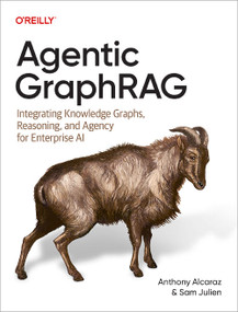 Agentic GraphRAG (Integrating Knowledge Graphs, Reasoning, and Agency for Enterprise AI) by Anthony Alcaraz, Sam Julien, 9798341623170