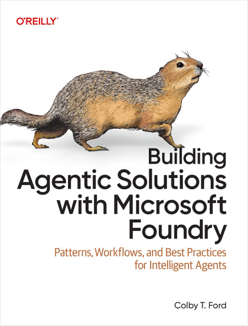 Building Agentic Solutions with Microsoft Foundry (Patterns, Workflows, and Best Practices for Intelligent Agents) by Colby T. Ford, 9798341673328