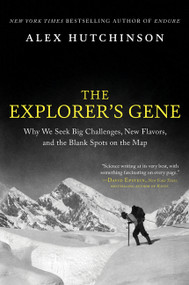 The Explorer's Gene (Why We Seek Big Challenges, New Flavors, and the Blank Spots on the Map) by Alex Hutchinson, 9780063269774