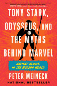 Tony Stark, Odysseus, and the Myths Behind Marvel (Ancient Heroes in the Modern World) by Peter Meineck, 9780063382657