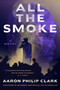 All the Smoke (A Novel) by Aaron Philip Clark, 9780063451605