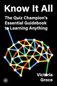 Know It All (The Quiz Champion's Essential Guidebook to Learning Anything) by Victoria Groce, 9780063460966