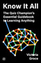 Know It All (The Quiz Champion's Essential Guidebook to Learning Anything) by Victoria Groce, 9780063460966