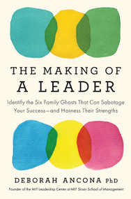 The Making of a Leader (Identify the Six Family Ghosts That Can Sabotage Your Success-and Harness Their Strengths) by Deborah Ancona, 9780063465169