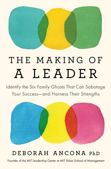 The Making of a Leader (Identify the Six Family Ghosts That Can Sabotage Your Success-and Harness Their Strengths) by Deborah Ancona, 9780063465169