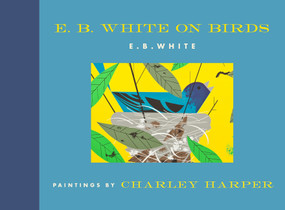 E. B. White on Birds by E. B. White, Charley Harper, 9780063469273