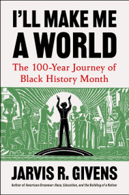 I'll Make Me a World (The 100-Year Journey of Black History Month) by Jarvis R. Givens, 9780063478831