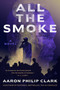 All the Smoke (A Novel) by Aaron Philip Clark, 9780063579781
