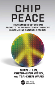 Chip Peace (How Semiconductors Can Promote the World Economy Without Undermining National Security) by Burn J. Lin, Cheng-Hung Weng, Tsai-Chen Wang, 9781041289104
