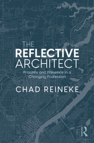 The Reflective Architect (Practice and Presence in a Changing Profession) by Chad Reineke, 9781041318545