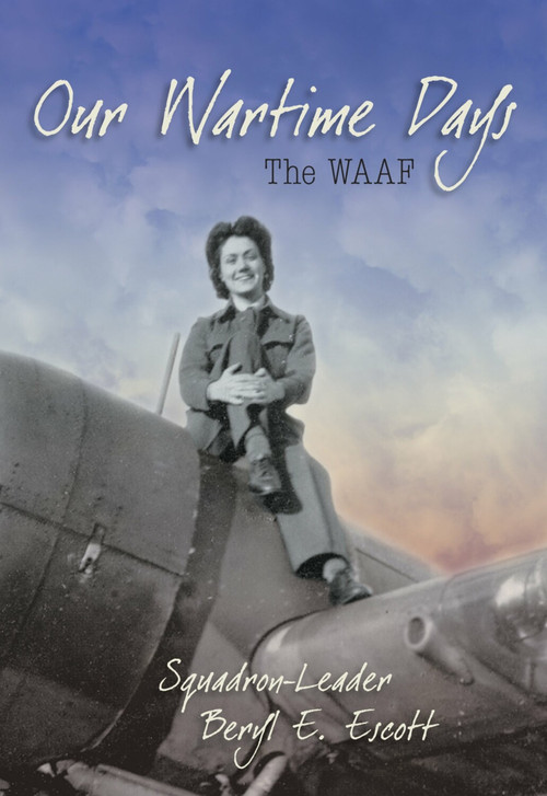 Our Wartime Days (The WAAF) by Beryl E Escott, Beryl Escott, 9780752450292