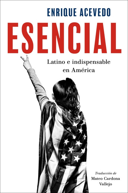 Esencial (Latino e indispensable en América  Essential: Being Latino and Indispensable in America (Spanish edition)) by Enrique Acevedo, Mateo Cardona, 9780063343092