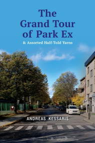 The Grand Tour of Park Ex (& Assorted Half-Told Yarns) by Andreas Kessaris, 9781771839730