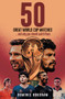 Fifty Great World Cup Matches (…and Why You Should Watch Them!) by Dominic Hougham, 9781801507240