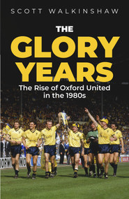 The Glory Years (Oxford United in the 1980s) by Scott Walkinshaw, 9781801509350