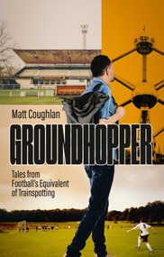 Groundhopper (Tales from Football's Equivalent of Trainspotting) by Matt Coughlan, 9781801509374