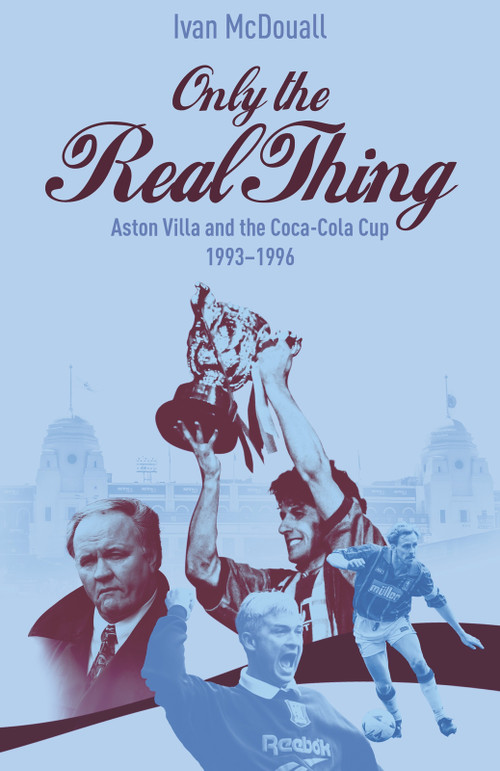 Only the Real Thing (Aston Villa & The Coca Cola Cup 1993-1996) by Ivan McDouall, 9781801509404