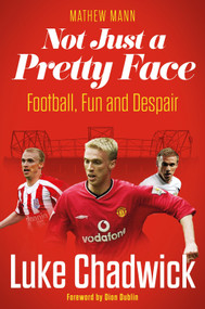 Not Just a Pretty Face (The Luke Chadwick Story) by Luke Chadwick, Mathew Mann, 9781836801351