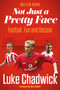 Not Just a Pretty Face (The Luke Chadwick Story) by Luke Chadwick, Mathew Mann, 9781836801351