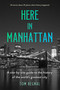 Here in Manhattan (A Site-by-Site Guide to the History of the World's Greatest City) by Tom Begnal, 9781990823084