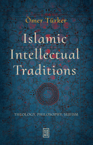 Islamic Intellectual Traditions (Theology, Philosophy, Sufism) by Ömer Türker, 9786255888808