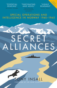 Secret Alliances (Special Operations and Intelligence in Norway 1940-1945 - The British Perspective) by Tony Insall, 9781837360628