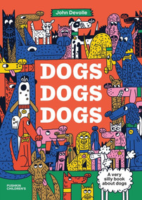 Dogs, Dogs, Dogs (A very silly book about dogs) by John Devolle, John Devolle, 9781782696049