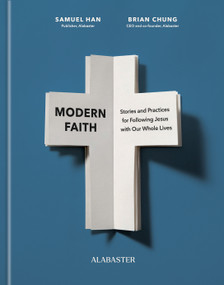 Modern Faith (Stories and Practices for Following Jesus with Our Whole Lives) by Samuel Han, Brian Chung, Alabaster Co., 9780593979259