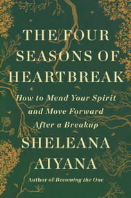 The Four Seasons of Heartbreak (How to Mend Your Spirit and Move Forward After a Breakup) by Sheleana Aiyana, 9780593994863