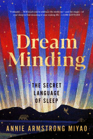Dream Minding (The Secret Language of Sleep) by Annie Armstrong Miyao, 9780593737064