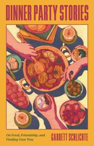 Dinner Party Stories (On Food, Friendship, and Finding Your Way) by Garrett Schlichte, 9780807026885