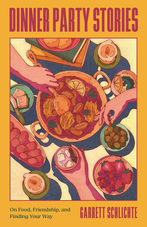 Dinner Party Stories (On Food, Friendship, and Finding Your Way) by Garrett Schlichte, 9780807026885